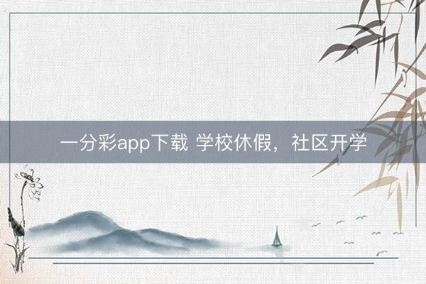 一分彩app下載 學校休假,社區開學