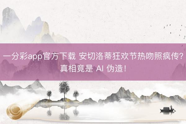 一分彩app官方下載 安切洛蒂狂歡節熱吻照瘋傳?真相竟是 AI 偽造!