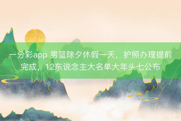 一分彩app 男籃除夕休假一天,護照辦理提前完成,12東說念主大名單大年頭七公布